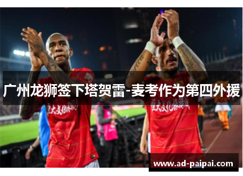 广州龙狮签下塔贺雷-麦考作为第四外援